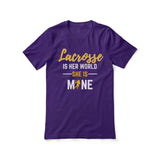 lacrosse is her world she is mine on a unisex t-shirt