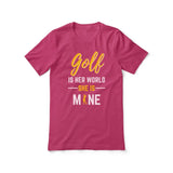 golf is her world she is mine on a unisex t-shirt