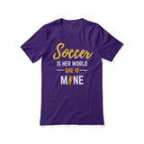 soccer is her world she is mine on a unisex t-shirt