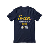 soccer is her world she is mine on a unisex t-shirt