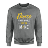 dance is her world she is mine on a sweatshirt