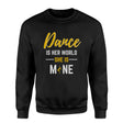 dance is her world she is mine on a sweatshirt