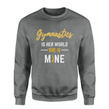 Gymnastics Is Her World, She Is Mine on a Sweatshirt