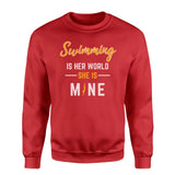 Swimming Is Her World, She Is Mine on a Sweatshirt