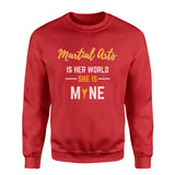 Martial Arts Is Her World, She Is Mine on a Sweatshirt