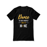 Dance Is Her World, She Is Mine on a Unisex T-Shirt