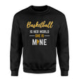 Basketball Is Her World, She Is Mine on a Sweatshirt