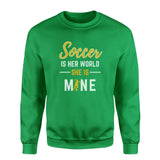 Soccer Is Her World, She Is Mine on a Sweatshirt