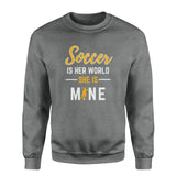 Soccer Is Her World, She Is Mine on a Sweatshirt