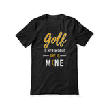 Golf Is Her World, She Is Mine on a Unisex T-Shirt