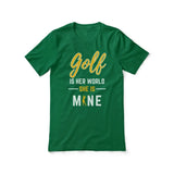 Golf Is Her World, She Is Mine on a Unisex T-Shirt