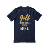 Golf Is Her World, She Is Mine on a Unisex T-Shirt