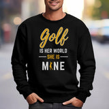 Golf Is Her World, She Is Mine on a Sweatshirt