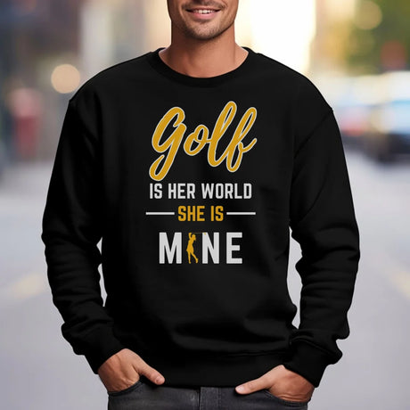 Golf Is Her World, She Is Mine on a Sweatshirt